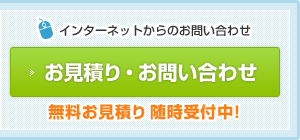 インターネットからのお問い合わせ：お見積り・お問い合わせフォームはこちら！無料お見積り随時受付中！